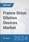 France Sinus Dilation Devices Market: Prospects, Trends Analysis, Market Size and Forecasts up to 2032 - Product Image
