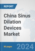 China Sinus Dilation Devices Market: Prospects, Trends Analysis, Market Size and Forecasts up to 2032- Product Image