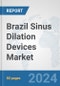 Brazil Sinus Dilation Devices Market: Prospects, Trends Analysis, Market Size and Forecasts up to 2032 - Product Image