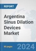 Argentina Sinus Dilation Devices Market: Prospects, Trends Analysis, Market Size and Forecasts up to 2032- Product Image