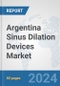 Argentina Sinus Dilation Devices Market: Prospects, Trends Analysis, Market Size and Forecasts up to 2032 - Product Image