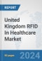 United Kingdom RFID In Healthcare Market: Prospects, Trends Analysis, Market Size and Forecasts up to 2032 - Product Thumbnail Image