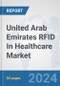 United Arab Emirates RFID In Healthcare Market: Prospects, Trends Analysis, Market Size and Forecasts up to 2032 - Product Image