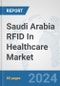 Saudi Arabia RFID In Healthcare Market: Prospects, Trends Analysis, Market Size and Forecasts up to 2032 - Product Thumbnail Image