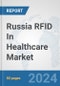 Russia RFID In Healthcare Market: Prospects, Trends Analysis, Market Size and Forecasts up to 2032 - Product Image