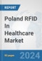 Poland RFID In Healthcare Market: Prospects, Trends Analysis, Market Size and Forecasts up to 2032 - Product Image