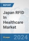 Japan RFID In Healthcare Market: Prospects, Trends Analysis, Market Size and Forecasts up to 2032 - Product Image