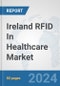 Ireland RFID In Healthcare Market: Prospects, Trends Analysis, Market Size and Forecasts up to 2032 - Product Thumbnail Image