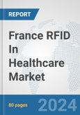 France RFID In Healthcare Market: Prospects, Trends Analysis, Market Size and Forecasts up to 2032- Product Image