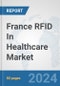 France RFID In Healthcare Market: Prospects, Trends Analysis, Market Size and Forecasts up to 2032 - Product Thumbnail Image