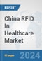 China RFID In Healthcare Market: Prospects, Trends Analysis, Market Size and Forecasts up to 2032 - Product Thumbnail Image