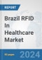 Brazil RFID In Healthcare Market: Prospects, Trends Analysis, Market Size and Forecasts up to 2032 - Product Thumbnail Image