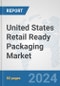 United States Retail Ready Packaging Market: Prospects, Trends Analysis, Market Size and Forecasts up to 2032 - Product Image