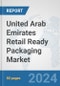 United Arab Emirates Retail Ready Packaging Market: Prospects, Trends Analysis, Market Size and Forecasts up to 2032 - Product Image