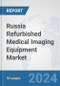 Russia Refurbished Medical Imaging Equipment Market: Prospects, Trends Analysis, Market Size and Forecasts up to 2032 - Product Thumbnail Image