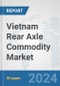 Vietnam Rear Axle Commodity Market: Prospects, Trends Analysis, Market Size and Forecasts up to 2032 - Product Thumbnail Image