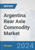 Argentina Rear Axle Commodity Market: Prospects, Trends Analysis, Market Size and Forecasts up to 2032- Product Image