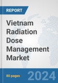 Vietnam Radiation Dose Management Market: Prospects, Trends Analysis, Market Size and Forecasts up to 2032- Product Image