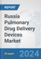 Russia Pulmonary Drug Delivery Devices Market: Prospects, Trends Analysis, Market Size and Forecasts up to 2032 - Product Image