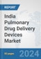 India Pulmonary Drug Delivery Devices Market: Prospects, Trends Analysis, Market Size and Forecasts up to 2032 - Product Image