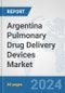 Argentina Pulmonary Drug Delivery Devices Market: Prospects, Trends Analysis, Market Size and Forecasts up to 2032 - Product Image
