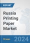Russia Printing Paper Market: Prospects, Trends Analysis, Market Size and Forecasts up to 2032 - Product Image