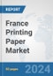 France Printing Paper Market: Prospects, Trends Analysis, Market Size and Forecasts up to 2032 - Product Thumbnail Image