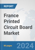 France Printed Circuit Board Market: Prospects, Trends Analysis, Market Size and Forecasts up to 2032- Product Image