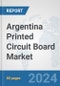 Argentina Printed Circuit Board Market: Prospects, Trends Analysis, Market Size and Forecasts up to 2032 - Product Image