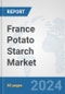 France Potato Starch Market: Prospects, Trends Analysis, Market Size and Forecasts up to 2032 - Product Thumbnail Image