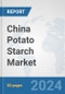 China Potato Starch Market: Prospects, Trends Analysis, Market Size and Forecasts up to 2032 - Product Thumbnail Image
