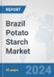 Brazil Potato Starch Market: Prospects, Trends Analysis, Market Size and Forecasts up to 2032 - Product Thumbnail Image