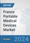France Portable Medical Devices Market: Prospects, Trends Analysis, Market Size and Forecasts up to 2032 - Product Image