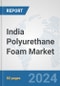 India Polyurethane Foam Market: Prospects, Trends Analysis, Market Size and Forecasts up to 2032 - Product Thumbnail Image