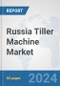 Russia Tiller Machine Market: Prospects, Trends Analysis, Market Size and Forecasts up to 2032 - Product Image