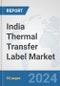 India Thermal Transfer Label Market: Prospects, Trends Analysis, Market Size and Forecasts up to 2032 - Product Image
