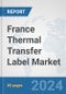 France Thermal Transfer Label Market: Prospects, Trends Analysis, Market Size and Forecasts up to 2032 - Product Image
