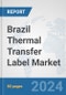 Brazil Thermal Transfer Label Market: Prospects, Trends Analysis, Market Size and Forecasts up to 2032 - Product Image