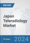 Japan Teleradiology Market: Prospects, Trends Analysis, Market Size and Forecasts up to 2032 - Product Image