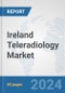 Ireland Teleradiology Market: Prospects, Trends Analysis, Market Size and Forecasts up to 2032 - Product Image