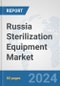 Russia Sterilization Equipment Market: Prospects, Trends Analysis, Market Size and Forecasts up to 2032 - Product Image