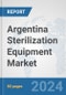 Argentina Sterilization Equipment Market: Prospects, Trends Analysis, Market Size and Forecasts up to 2032 - Product Image