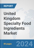 United Kingdom Specialty Food Ingredients Market: Prospects, Trends Analysis, Market Size and Forecasts up to 2032- Product Image
