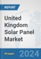 United Kingdom Solar Panel Market: Prospects, Trends Analysis, Market Size and Forecasts up to 2032 - Product Image