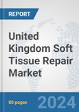 United Kingdom Soft Tissue Repair Market: Prospects, Trends Analysis, Market Size and Forecasts up to 2032- Product Image