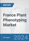 France Plant Phenotyping Market: Prospects, Trends Analysis, Market Size and Forecasts up to 2032- Product Image