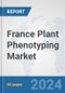 France Plant Phenotyping Market: Prospects, Trends Analysis, Market Size and Forecasts up to 2032 - Product Image