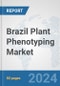 Brazil Plant Phenotyping Market: Prospects, Trends Analysis, Market Size and Forecasts up to 2032 - Product Image