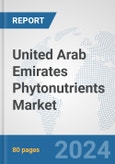 United Arab Emirates Phytonutrients Market: Prospects, Trends Analysis, Market Size and Forecasts up to 2032- Product Image