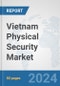 Vietnam Physical Security Market: Prospects, Trends Analysis, Market Size and Forecasts up to 2032 - Product Thumbnail Image